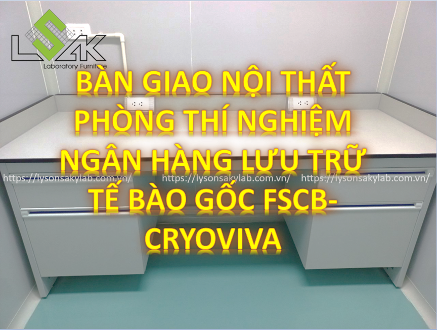 Bàn giao nội thất phòng thí nghiệm Ngân Hàng Lưu Trữ Tế Bào Gốc Fscb – Cryoviva