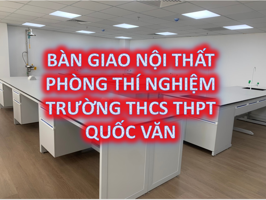 Bàn giao nội thất phòng thí nghiệm trường THCS THPT Quốc Văn